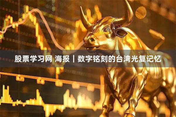 股票学习网 海报｜数字铭刻的台湾光复记忆
