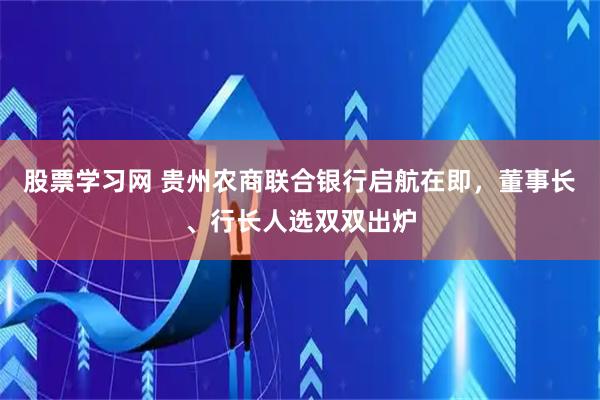 股票学习网 贵州农商联合银行启航在即，董事长、行长人选双双出炉